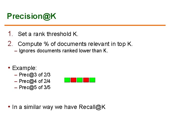 Precision@K 1. Set a rank threshold K. 2. Compute % of documents relevant in