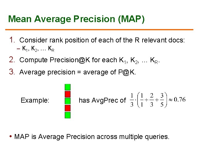 Mean Average Precision (MAP) 1. Consider rank position of each of the R relevant