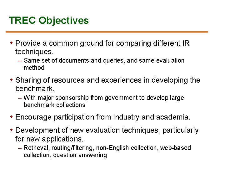 TREC Objectives • Provide a common ground for comparing different IR techniques. – Same