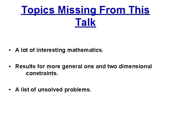 Topics Missing From This Talk • A lot of interesting mathematics. • Results for