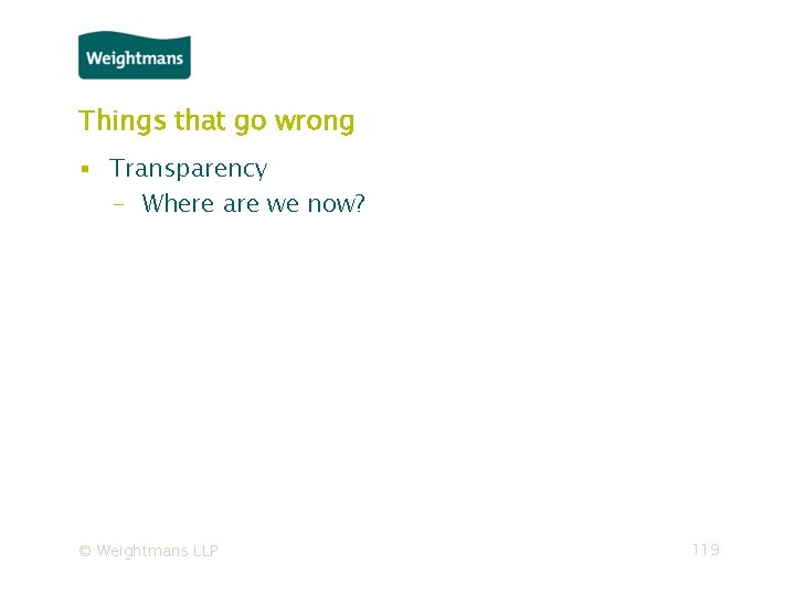 Things that go wrong ▪ Transparency - Where are we now? © Weightmans LLP