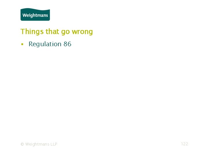 Things that go wrong ▪ Regulation 86 © Weightmans LLP 122 