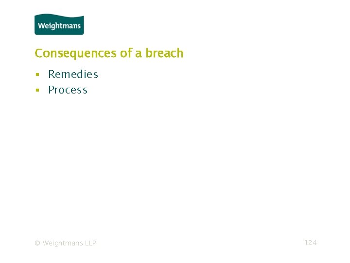 Consequences of a breach ▪ Remedies ▪ Process © Weightmans LLP 124 
