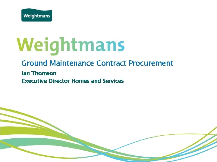 Ground Maintenance Contract Procurement Ian Thomson Executive Director Homes and Services © Weightmans LLP
