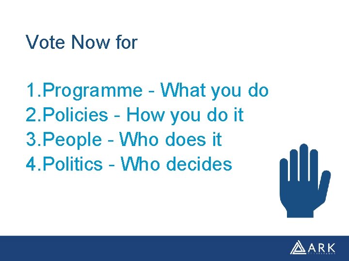 Vote Now for 1. Programme - What you do 2. Policies - How you