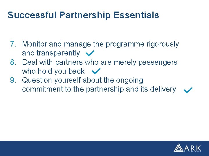 Successful Partnership Essentials 7. Monitor and manage the programme rigorously and transparently 8. Deal