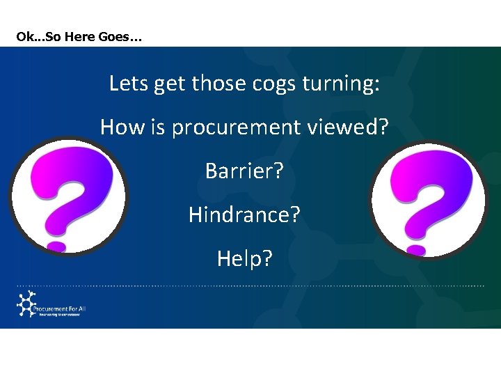 Ok. . . So Here Goes… Lets get those cogs turning: How is procurement