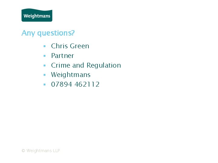 Any questions? ▪ ▪ ▪ Chris Green Partner Crime and Regulation Weightmans 07894 462112