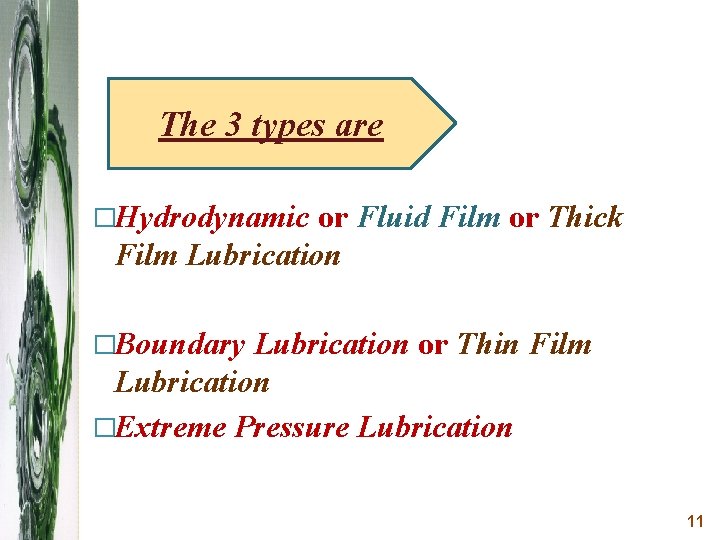 The 3 types are �Hydrodynamic or Fluid Film or Thick Film Lubrication �Boundary Lubrication