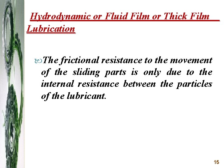 Hydrodynamic or Fluid Film or Thick Film Lubrication The frictional resistance to the movement