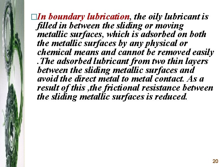 �In boundary lubrication, the oily lubricant is filled in between the sliding or moving