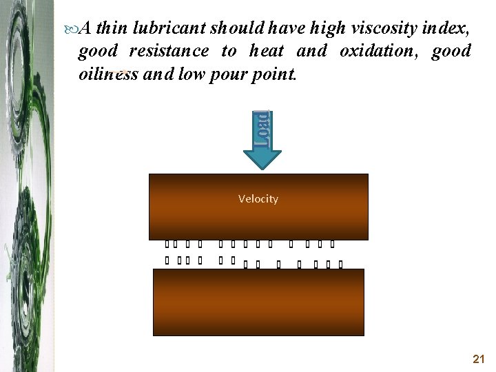  A thin lubricant should have high viscosity index, good resistance to heat and