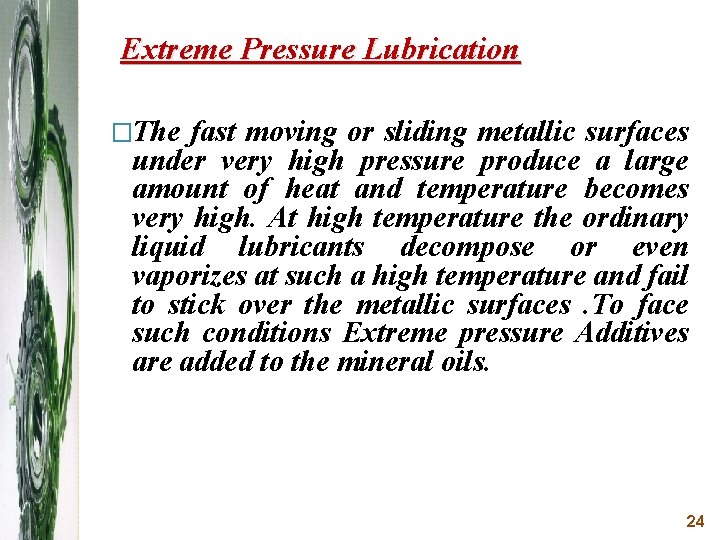 Extreme Pressure Lubrication �The fast moving or sliding metallic surfaces under very high pressure