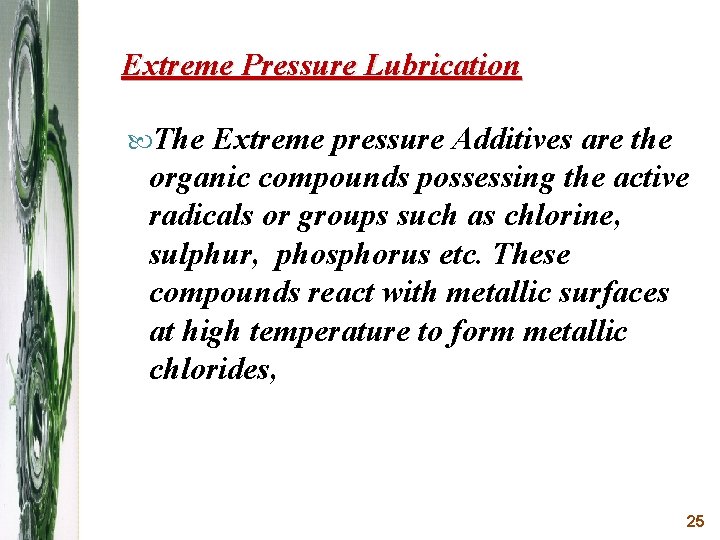 Extreme Pressure Lubrication The Extreme pressure Additives are the organic compounds possessing the active