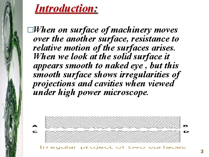 Introduction: �When on surface of machinery moves over the another surface, resistance to relative