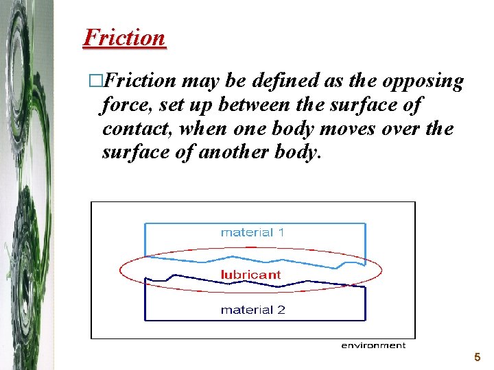 Friction �Friction may be defined as the opposing force, set up between the surface