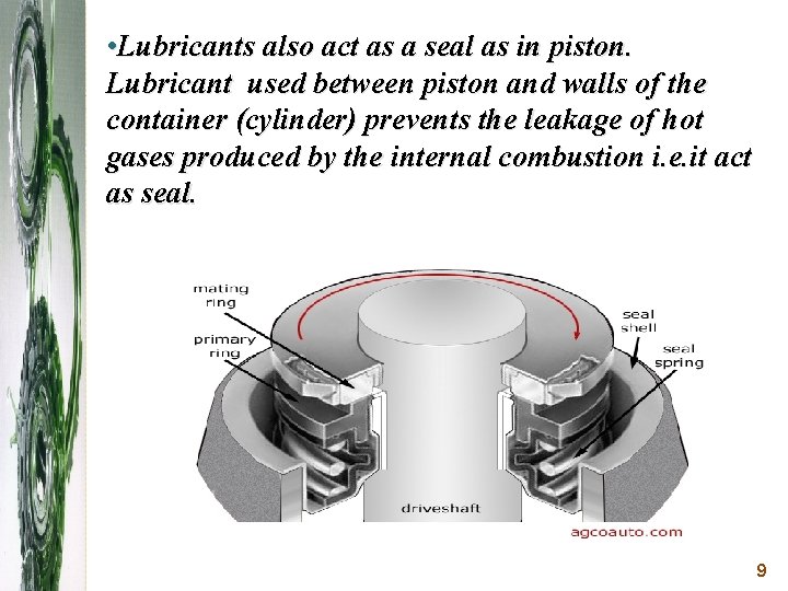  • Lubricants also act as a seal as in piston. Lubricant used between