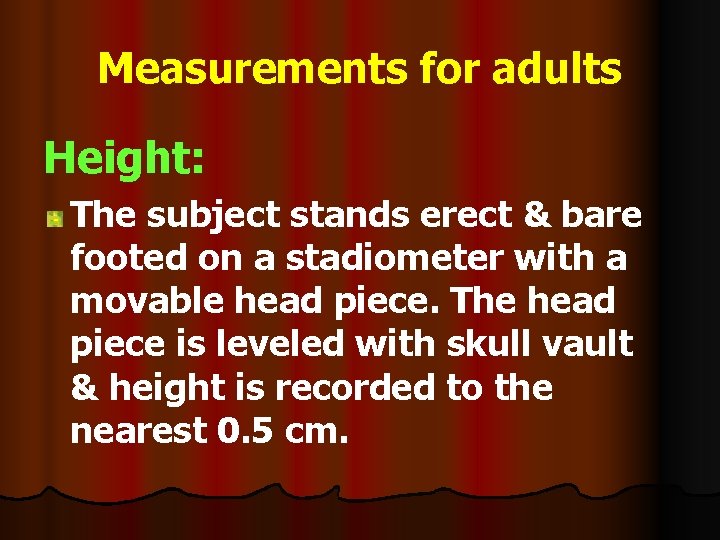 Measurements for adults Height: The subject stands erect & bare footed on a stadiometer