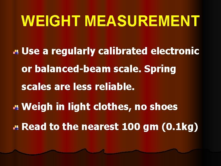 WEIGHT MEASUREMENT Use a regularly calibrated electronic or balanced-beam scale. Spring scales are less