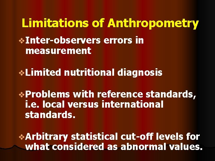 Limitations of Anthropometry v. Inter-observers measurement v. Limited errors in nutritional diagnosis v. Problems