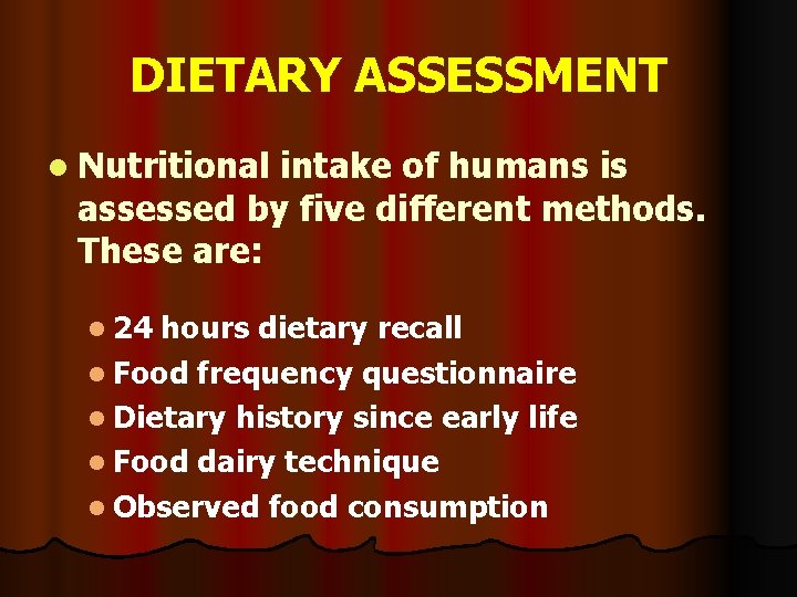 DIETARY ASSESSMENT l Nutritional intake of humans is assessed by five different methods. These