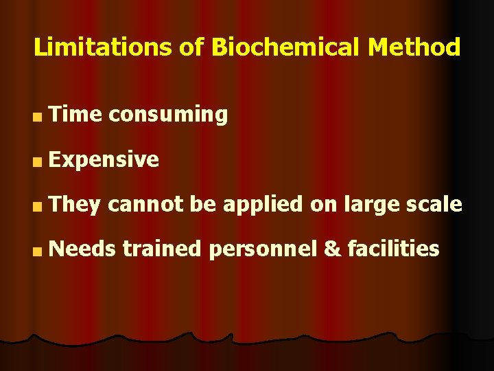 Limitations of Biochemical Method Time consuming Expensive They cannot be applied on large scale