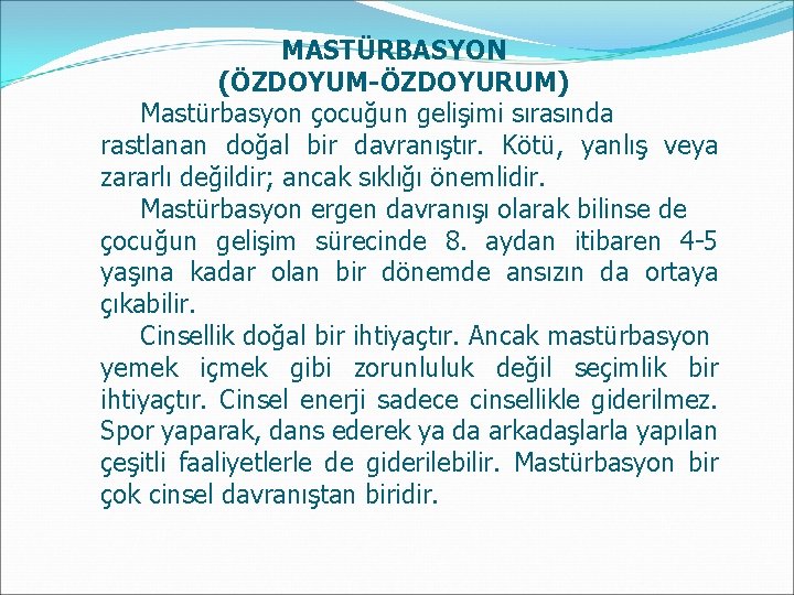 MASTÜRBASYON (ÖZDOYUM-ÖZDOYURUM) Mastürbasyon çocuğun gelişimi sırasında rastlanan doğal bir davranıştır. Kötü, yanlış veya zararlı