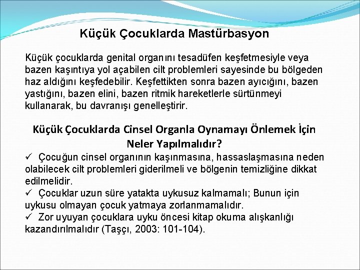 Küçük Çocuklarda Mastürbasyon Küçük çocuklarda genital organını tesadüfen keşfetmesiyle veya bazen kaşıntıya yol açabilen