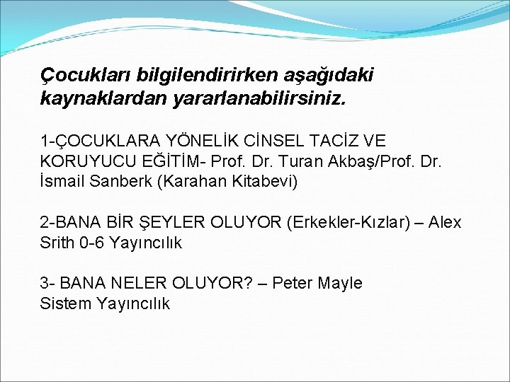 Çocukları bilgilendirirken aşağıdaki kaynaklardan yararlanabilirsiniz. 1 -ÇOCUKLARA YÖNELİK CİNSEL TACİZ VE KORUYUCU EĞİTİM- Prof.