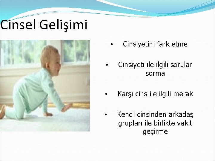 Cinsel Gelişimi • Cinsiyetini fark etme • Cinsiyeti ile ilgili sorular sorma • Karşı