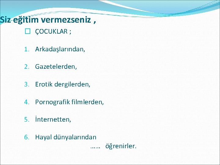 Siz eğitim vermezseniz , � ÇOCUKLAR ; 1. Arkadaşlarından, 2. Gazetelerden, 3. Erotik dergilerden,