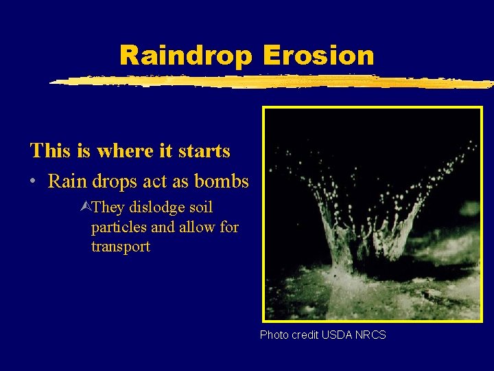 Raindrop Erosion This is where it starts • Rain drops act as bombs ÙThey