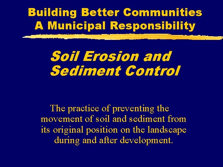 Building Better Communities A Municipal Responsibility Soil Erosion and Sediment Control The practice of