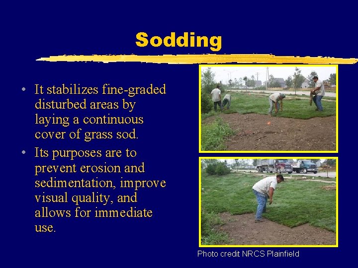 Sodding • It stabilizes fine-graded disturbed areas by laying a continuous cover of grass