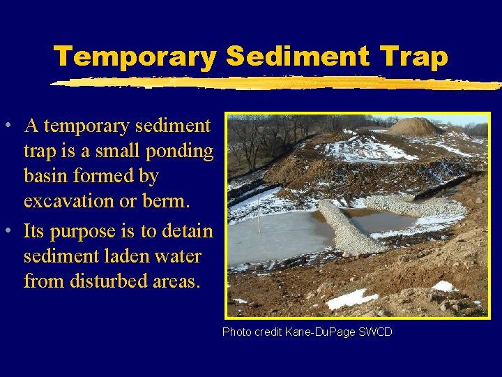 Temporary Sediment Trap • A temporary sediment trap is a small ponding basin formed