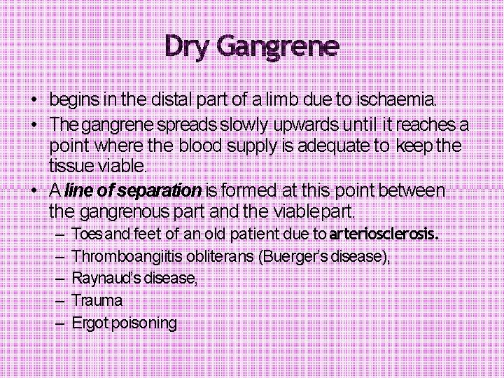 Dry Gangrene • begins in the distal part of a limb due to ischaemia.
