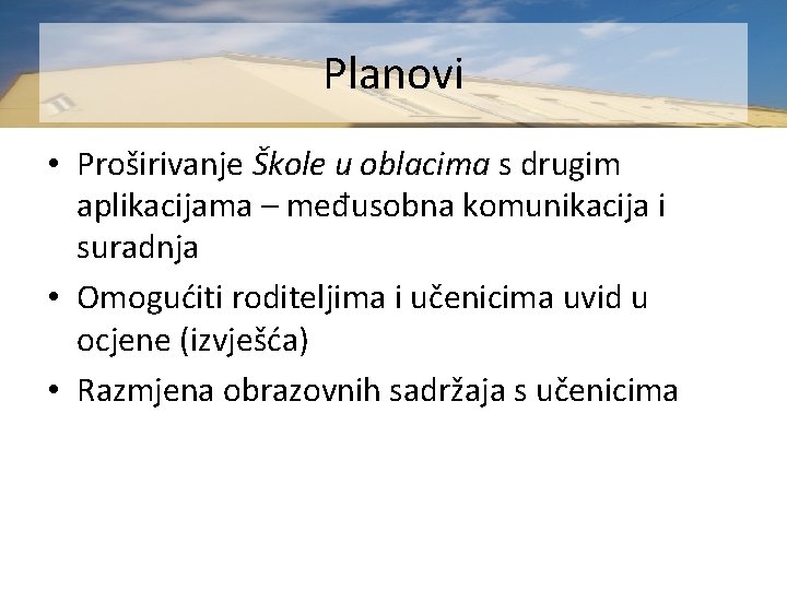 Planovi • Proširivanje Škole u oblacima s drugim aplikacijama – međusobna komunikacija i suradnja