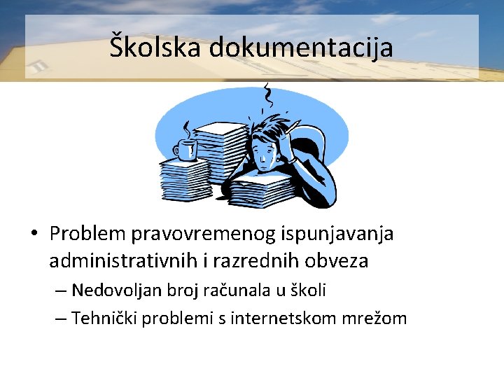 Školska dokumentacija • Problem pravovremenog ispunjavanja administrativnih i razrednih obveza – Nedovoljan broj računala