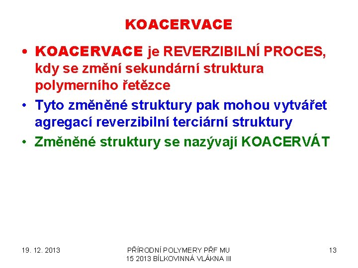 KOACERVACE • KOACERVACE je REVERZIBILNÍ PROCES, kdy se změní sekundární struktura polymerního řetězce •