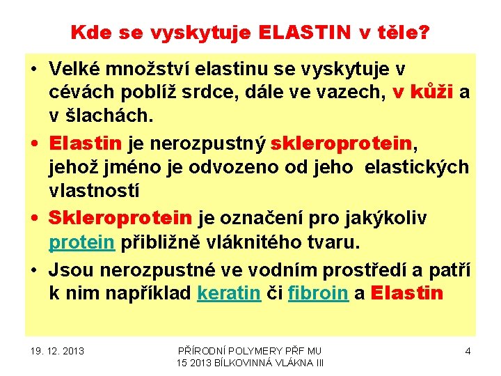 Kde se vyskytuje ELASTIN v těle? • Velké množství elastinu se vyskytuje v cévách