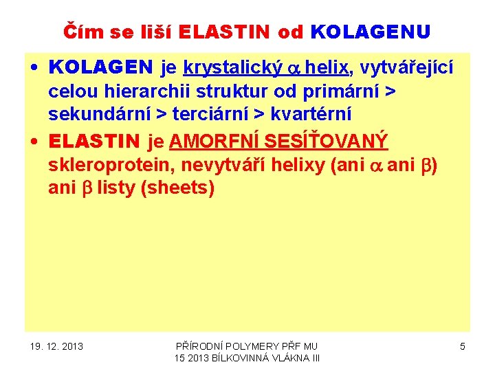 Čím se liší ELASTIN od KOLAGENU • KOLAGEN je krystalický a helix, vytvářející celou
