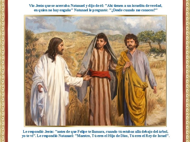 Vio Jesús que se acercaba Natanael y dijo de él: "Ahí tienen a un