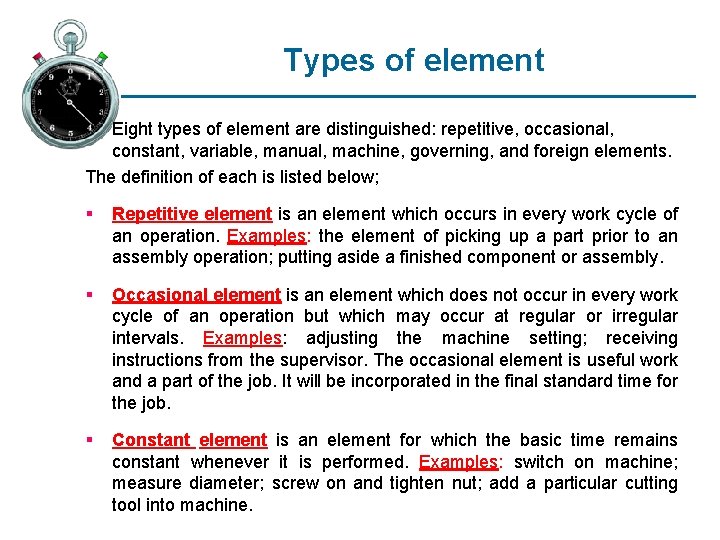 Types of element Eight types of element are distinguished: repetitive, occasional, constant, variable, manual,