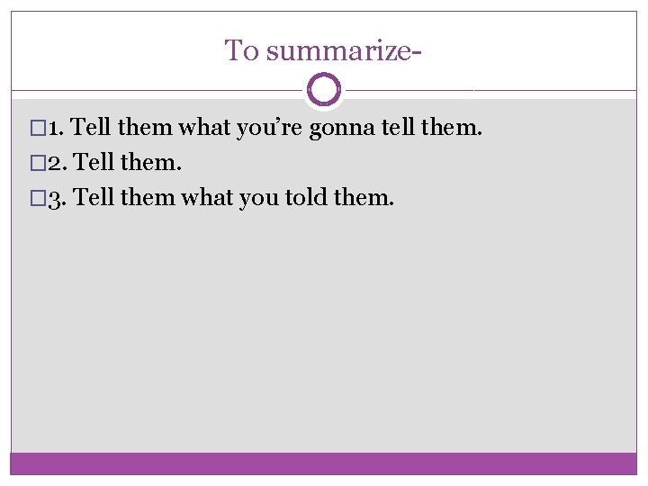 To summarize� 1. Tell them what you’re gonna tell them. � 2. Tell them.