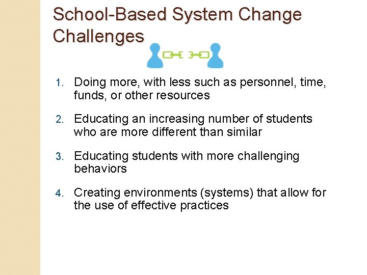 School-Based System Change Challenges 1. Doing more, with less such as personnel, time, funds,