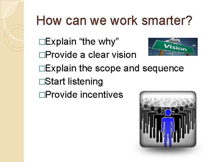 How can we work smarter? �Explain “the why” �Provide a clear vision �Explain the