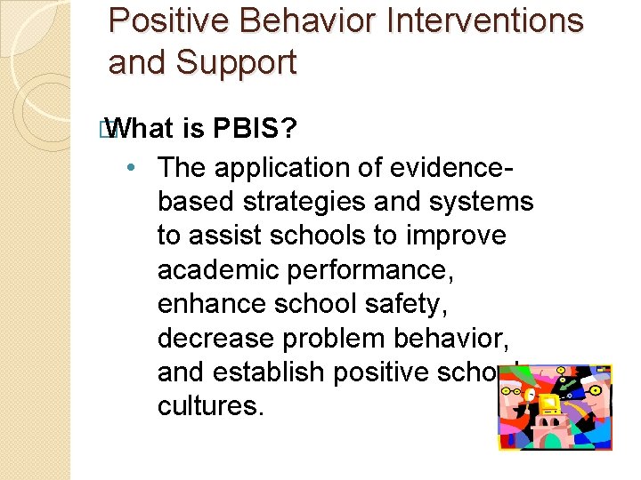 Positive Behavior Interventions and Support � What is PBIS? • The application of evidencebased