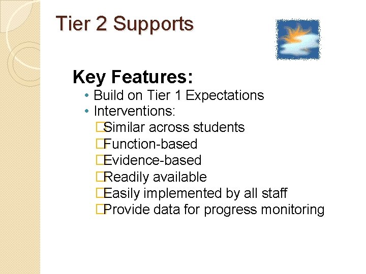 Tier 2 Supports Key Features: • Build on Tier 1 Expectations • Interventions: �Similar
