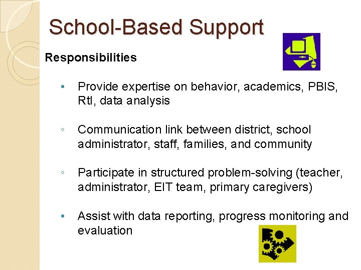 School-Based Support Responsibilities • Provide expertise on behavior, academics, PBIS, Rt. I, data analysis