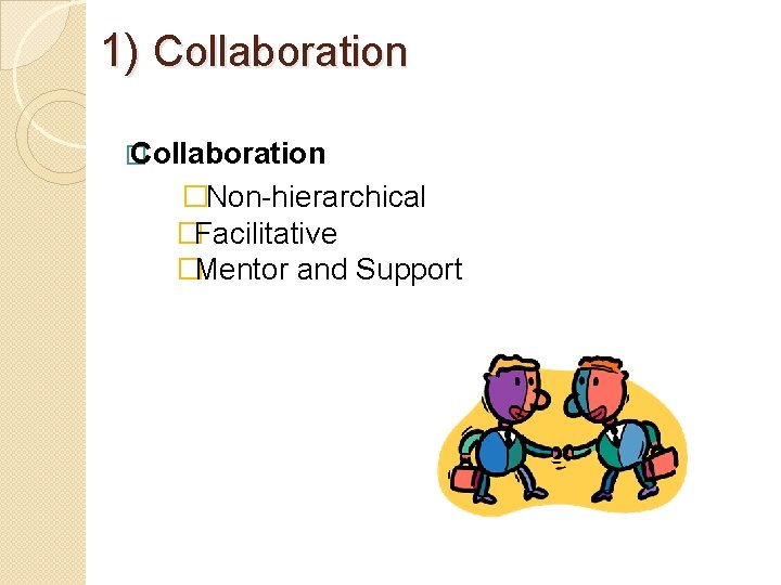 1) Collaboration �Non-hierarchical �Facilitative �Mentor and Support 